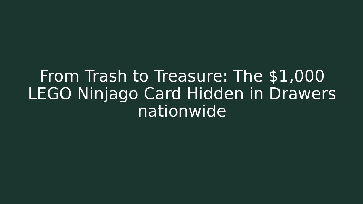 From Trash to Treasure: The $1,000 LEGO Ninjago Card Hidden in Drawers nationwide