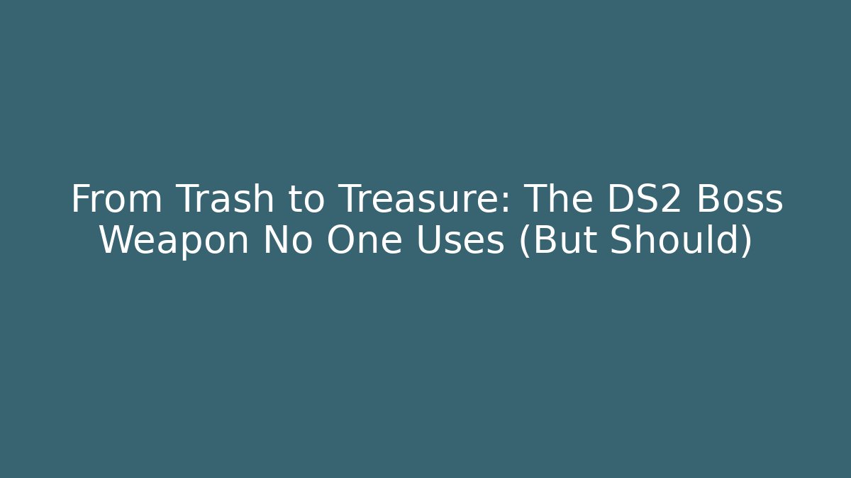 From Trash to Treasure: The DS2 Boss Weapon No One Uses (But Should)