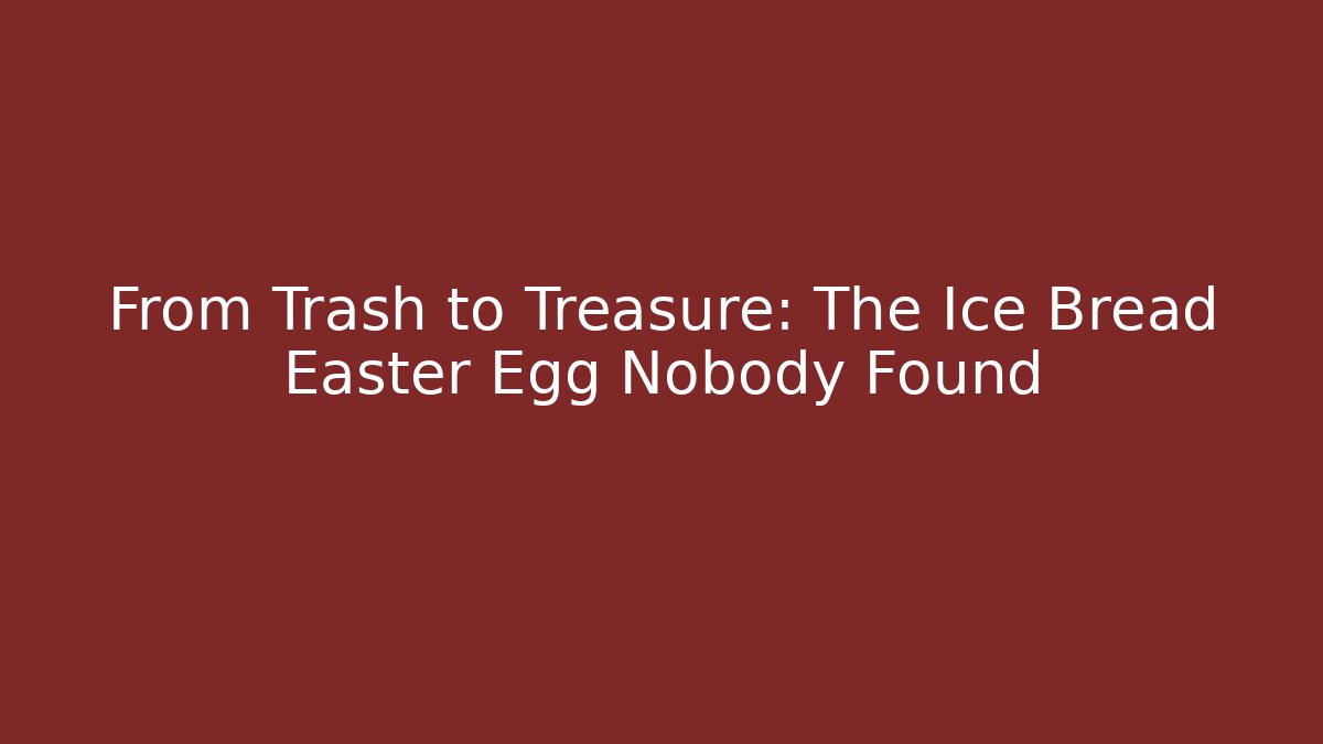 From Trash to Treasure: The Ice Bread Easter Egg Nobody Found