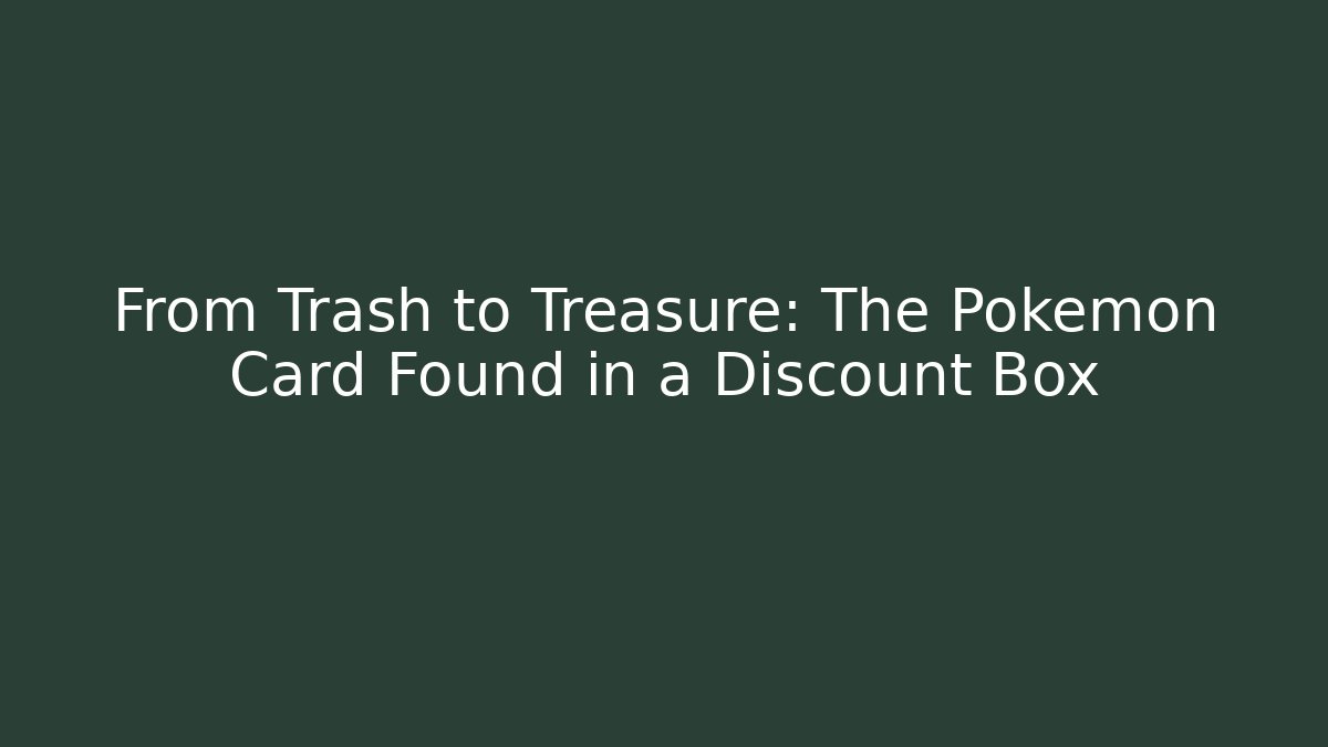 From Trash to Treasure: The Pokémon Card Found in a Discount Box