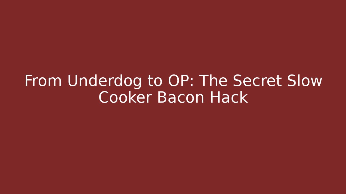 From Underdog to OP: The Secret Slow Cooker Bacon Hack