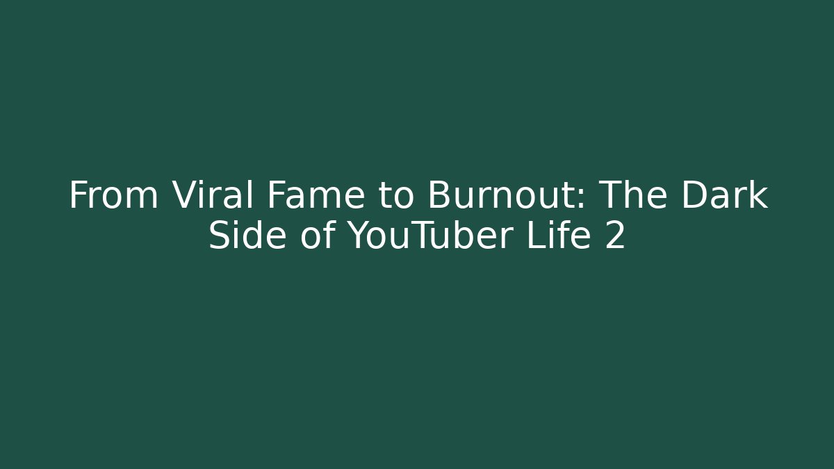 From Viral Fame to Burnout: The Dark Side of YouTuber Life 2