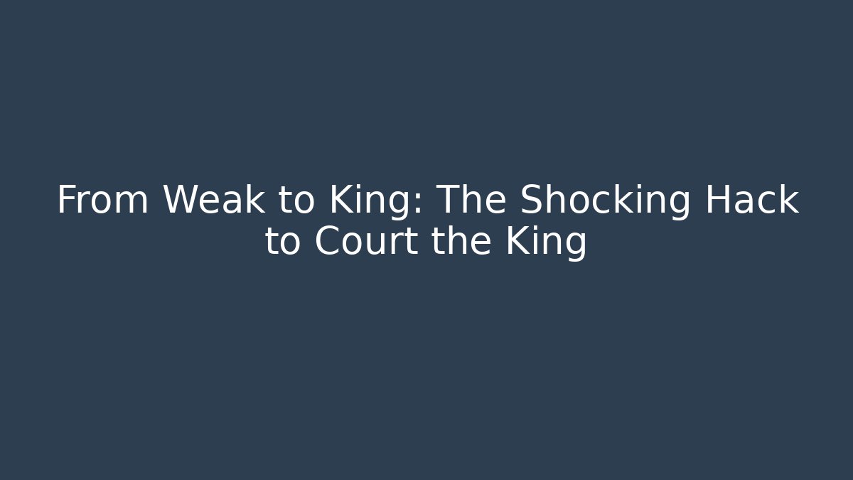 From Weak to King: The Shocking Hack to Court the King