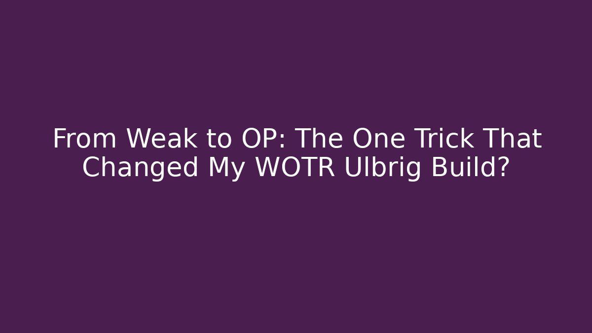 From Weak to OP: The One Trick That Changed My WOTR Ulbrig Build? - Método de Aprovação