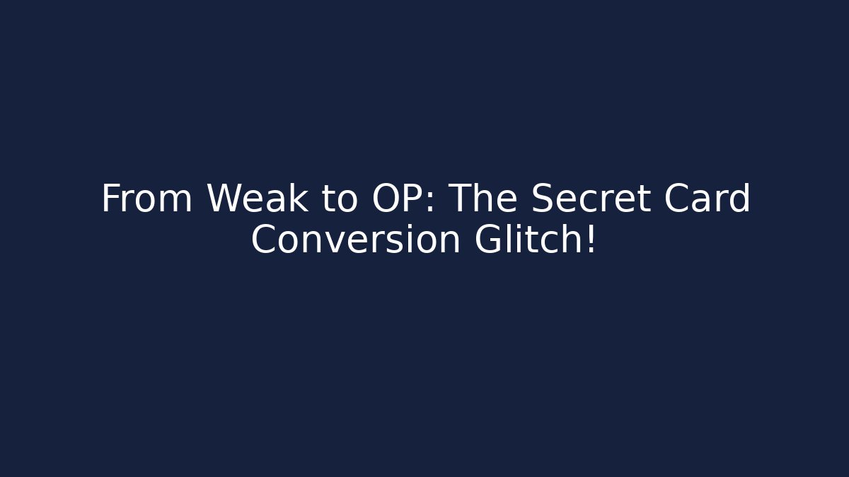 From Weak to OP: The Secret Card Conversion Glitch! - Método de Aprovação
