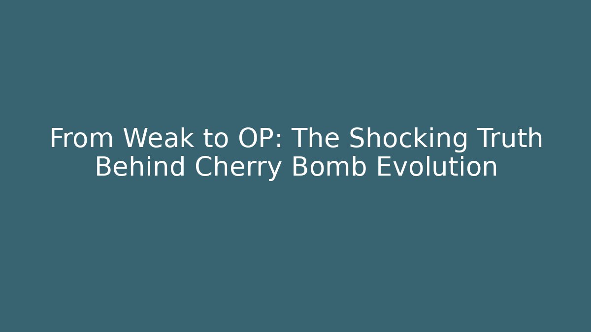 From Weak to OP: The Shocking Truth Behind Cherry Bomb Evolution