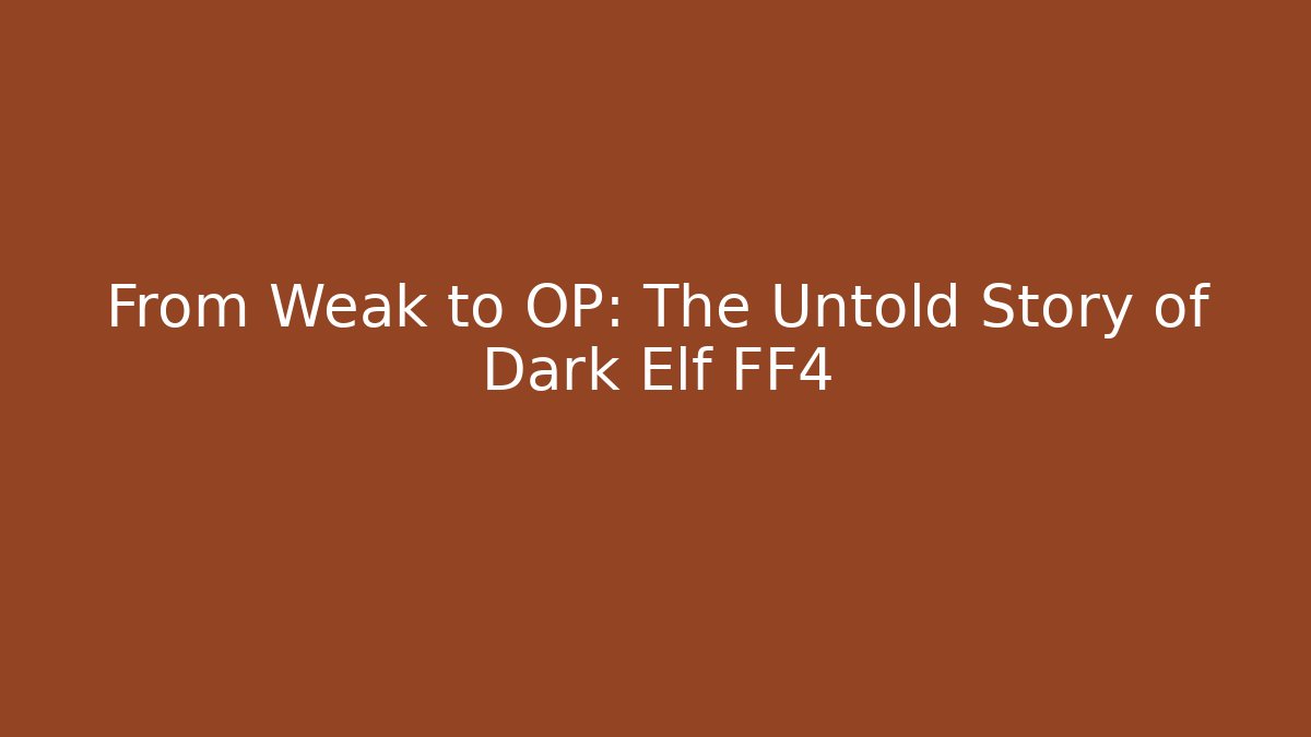 From Weak to OP: The Untold Story of Dark Elf FF4
