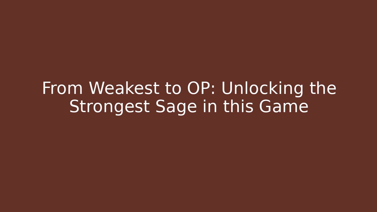 From Weakest to OP: Unlocking the Strongest Sage in this Game