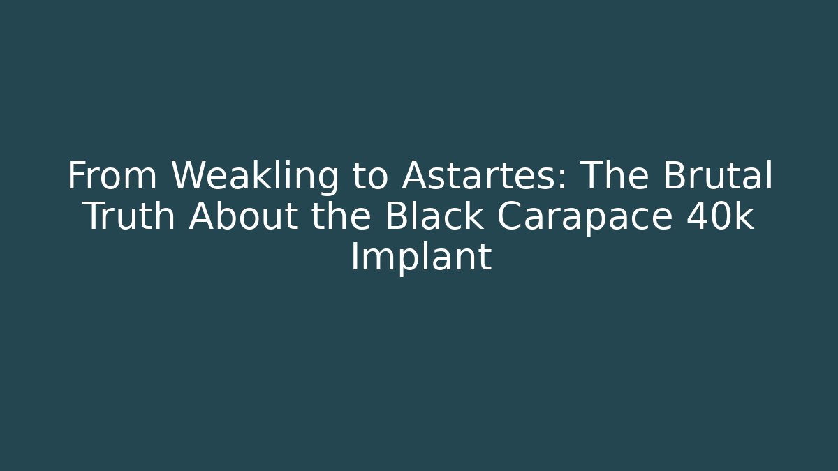 From Weakling to Astartes: The Brutal Truth About the Black Carapace 40k Implant