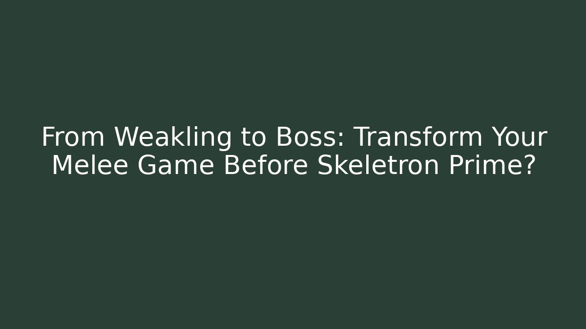 From Weakling to Boss: Transform Your Melee Game Before Skeletron Prime?