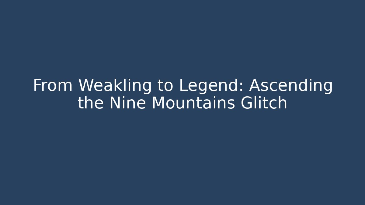From Weakling to Legend: Ascending the Nine Mountains Glitch