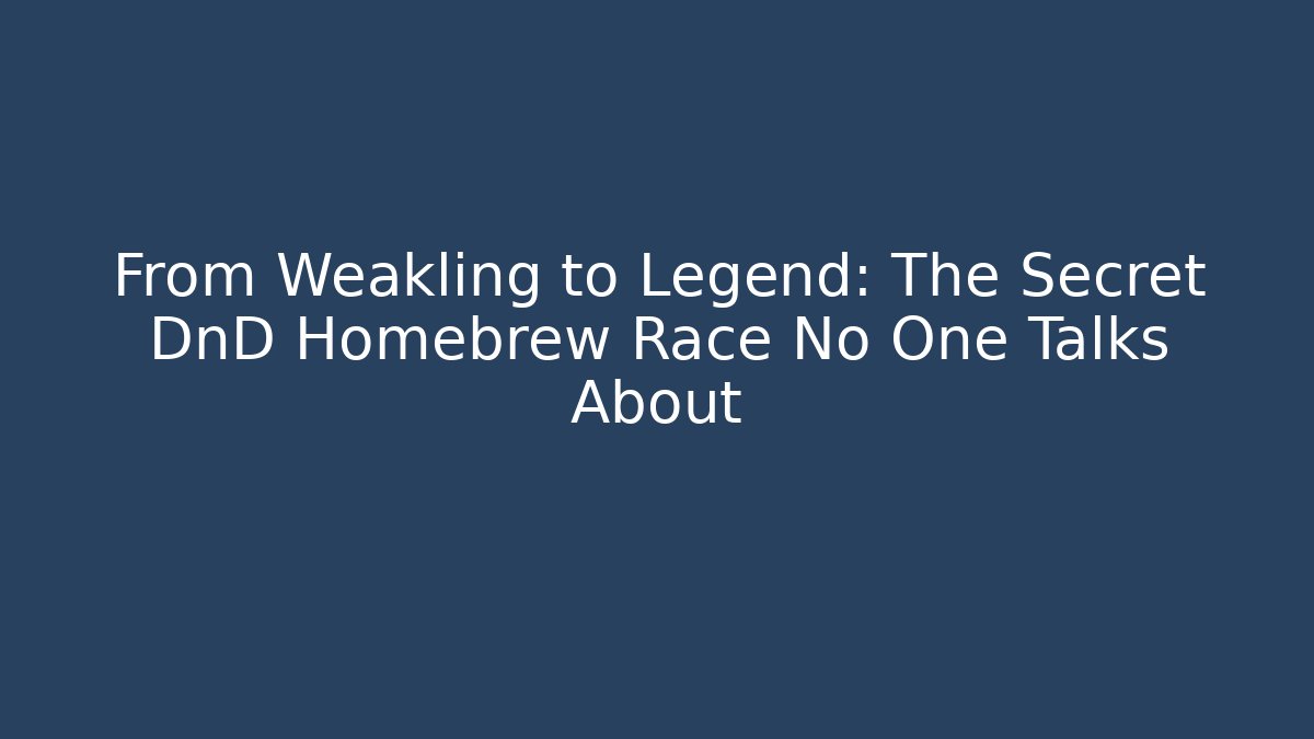 From Weakling to Legend: The Secret DnD Homebrew Race No One Talks About