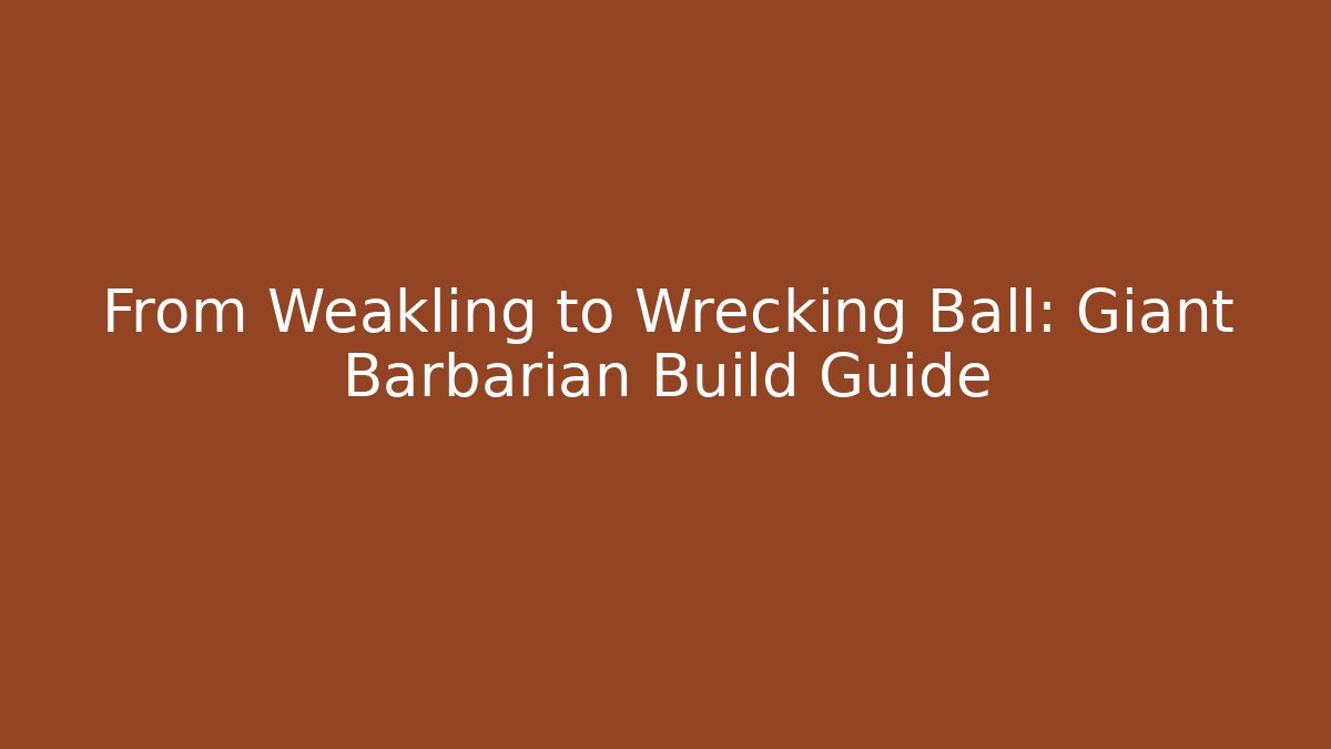 From Weakling to Wrecking Ball: Giant Barbarian Build Guide