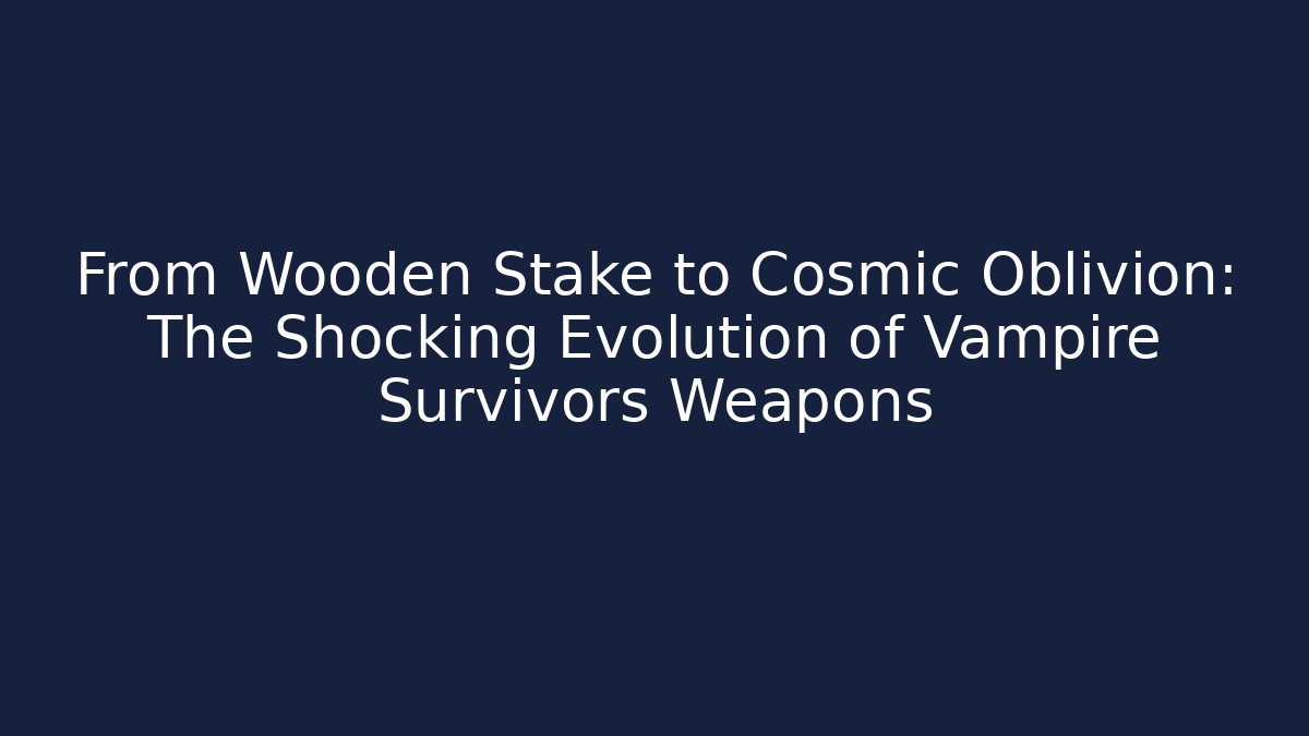 From Wooden Stake to Cosmic Oblivion: The Shocking Evolution of Vampire Survivors Weapons - Método de Aprovação