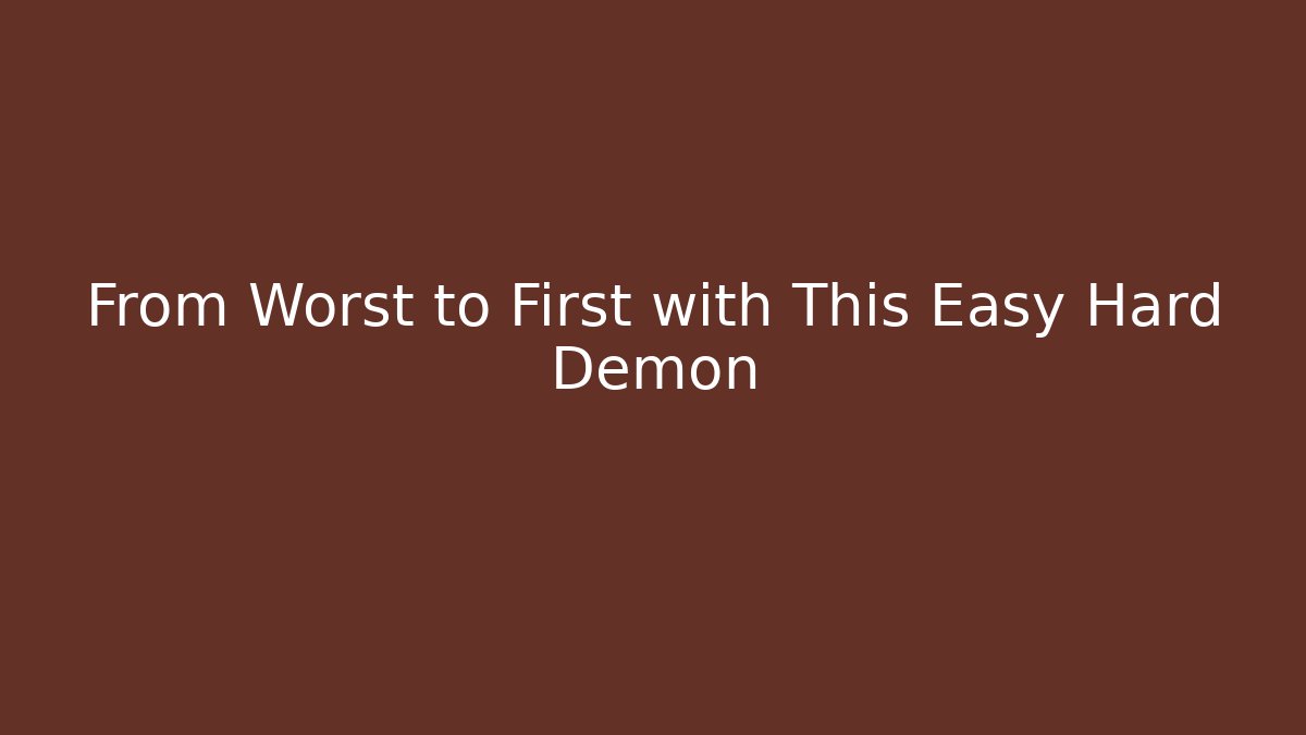 From Worst to First with This Easy Hard Demon
