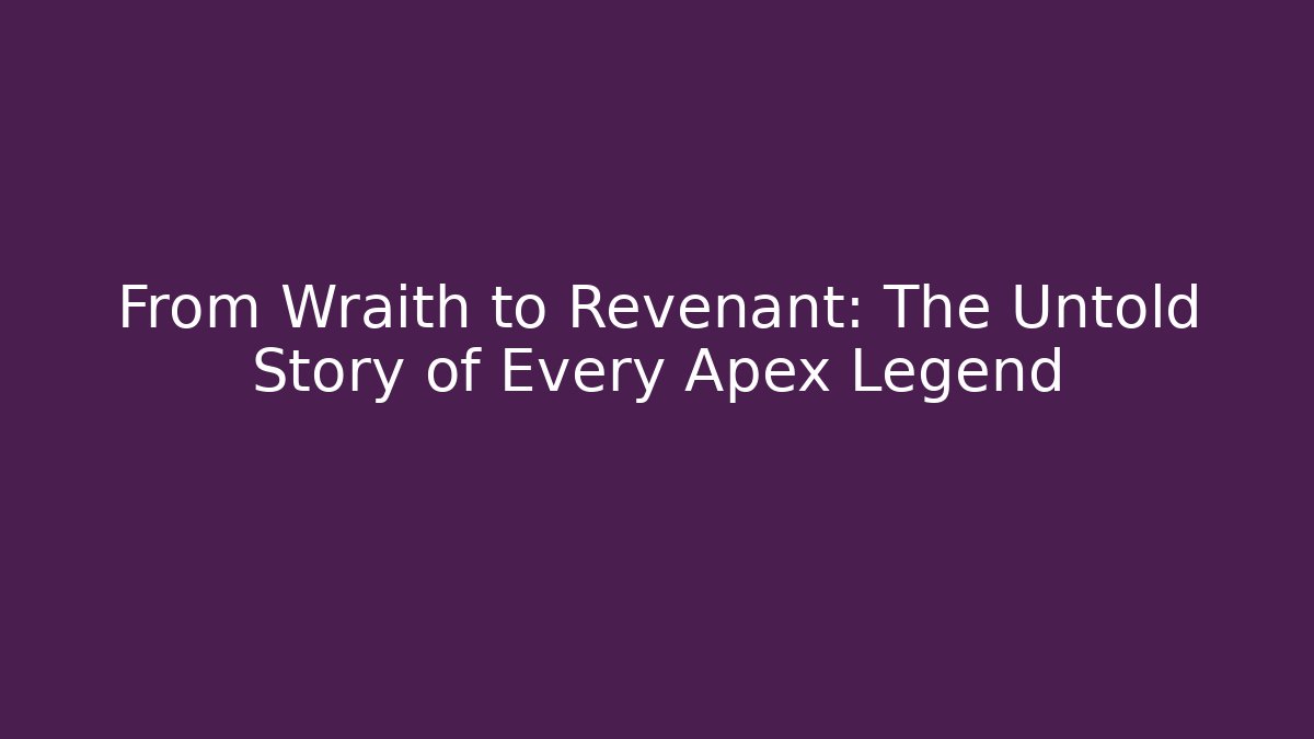 From Wraith to Revenant: The Untold Story of Every Apex Legend