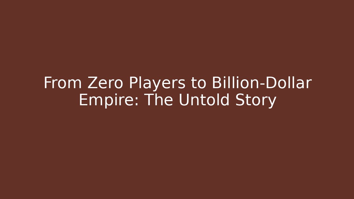 From Zero Players to Billion-Dollar Empire: The Untold Story