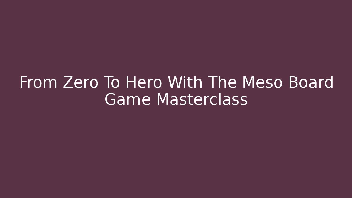 From Zero To Hero With The Meso Board Game Masterclass