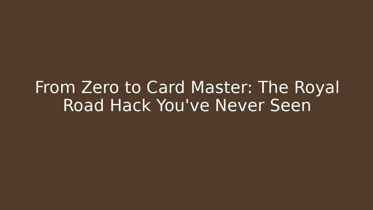 From Zero to Card Master: The Royal Road Hack You've Never Seen