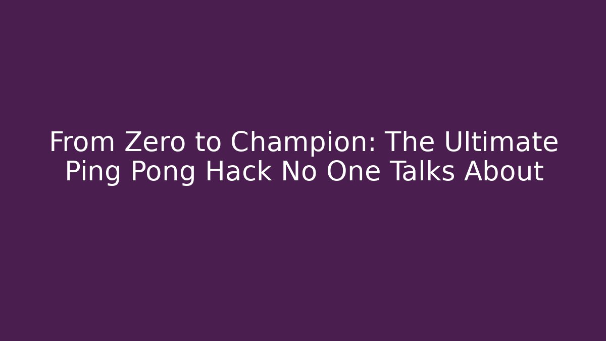 From Zero to Champion: The Ultimate Ping Pong Hack No One Talks About - Método de Aprovação