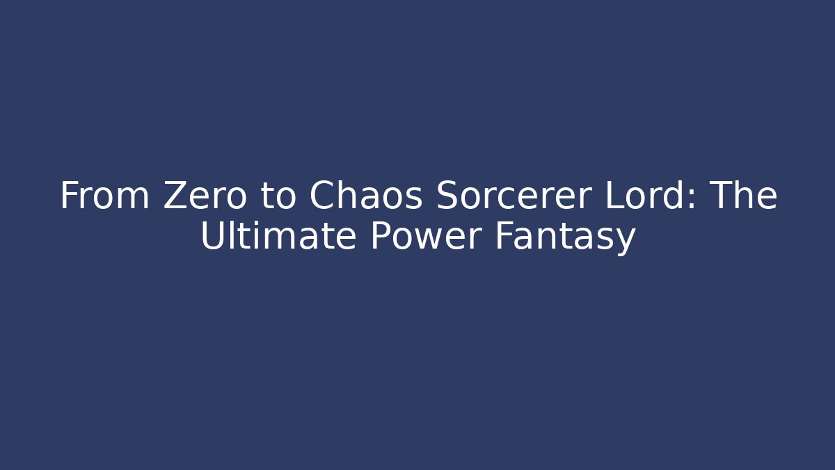 From Zero to Chaos Sorcerer Lord: The Ultimate Power Fantasy - Método de Aprovação