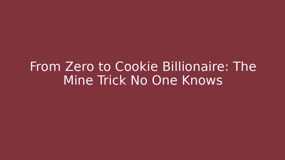 From Zero to Cookie Billionaire: The Mine Trick No One Knows