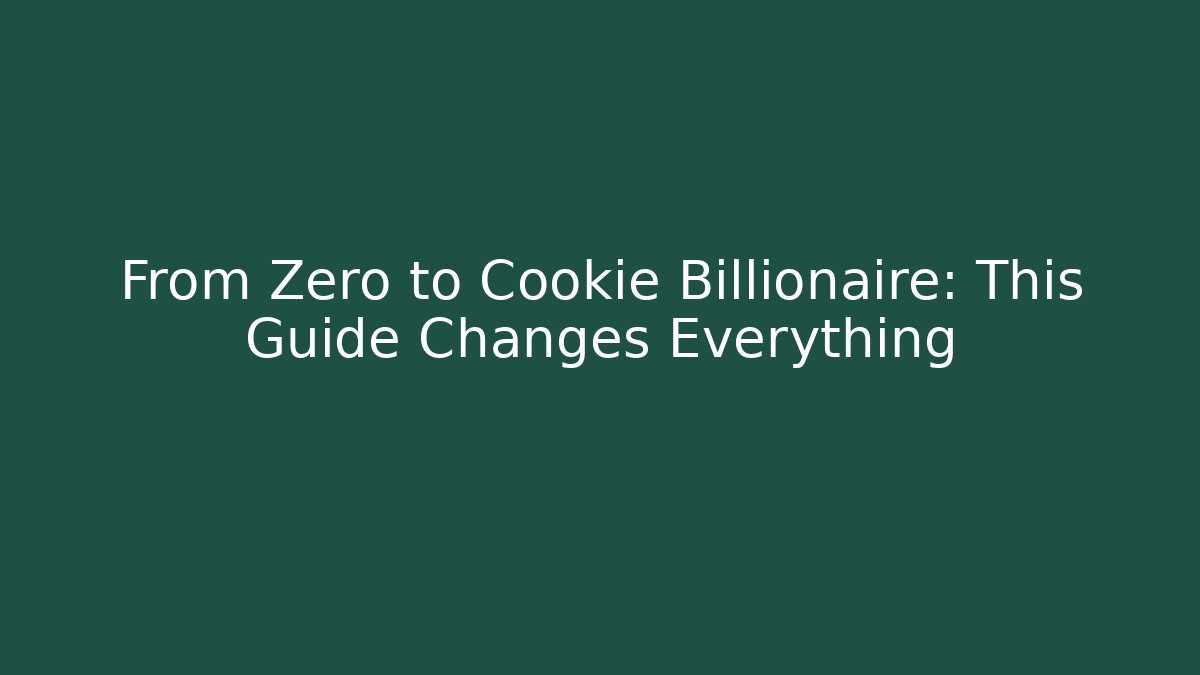 From Zero to Cookie Billionaire: This Guide Changes Everything