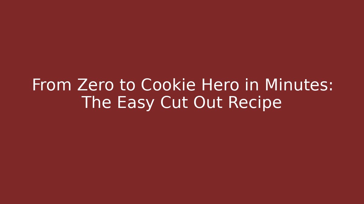From Zero to Cookie Hero in Minutes: The Easy Cut Out Recipe
