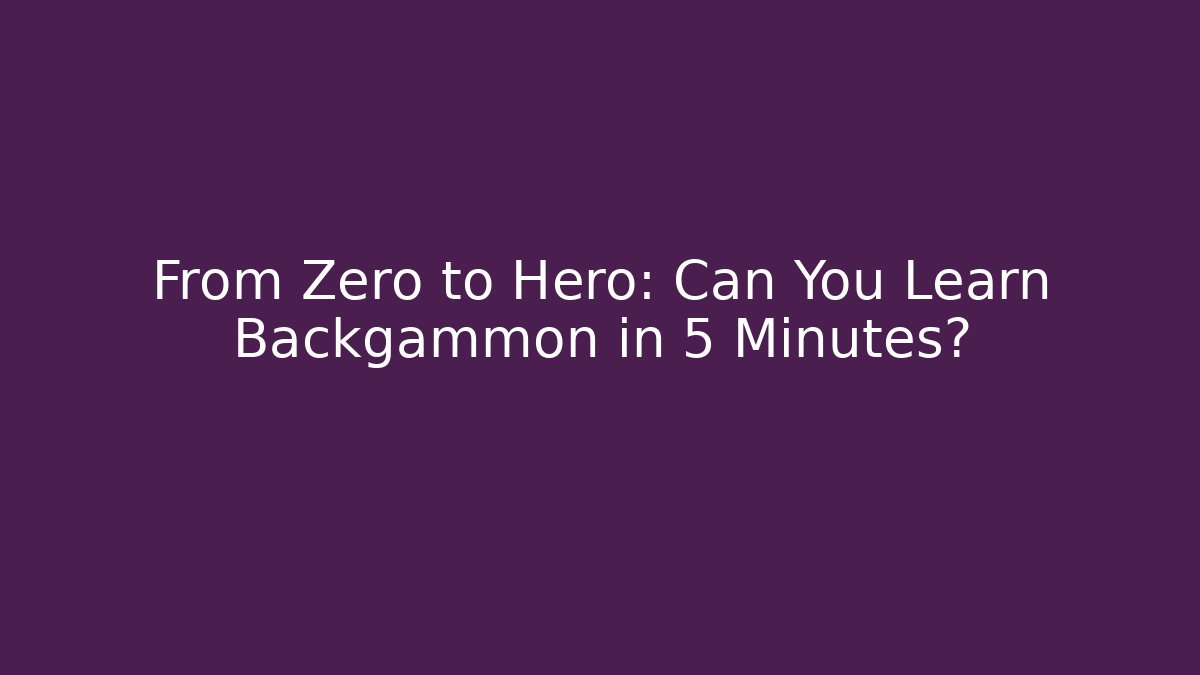 From Zero to Hero: Can You Learn Backgammon in 5 Minutes?