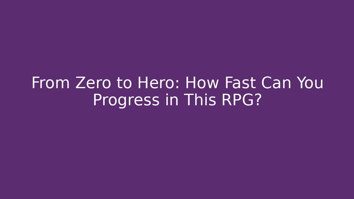 From Zero to Hero: How Fast Can You Progress in This RPG?