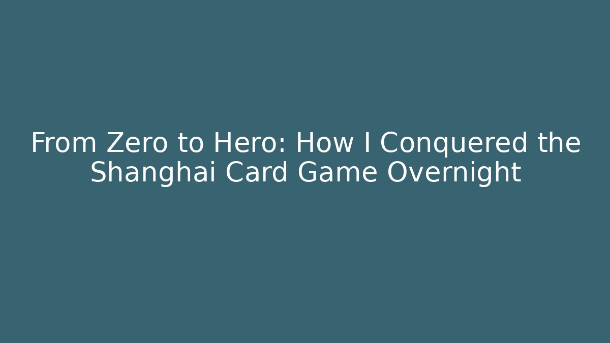 From Zero to Hero: How I Conquered the Shanghai Card Game Overnight