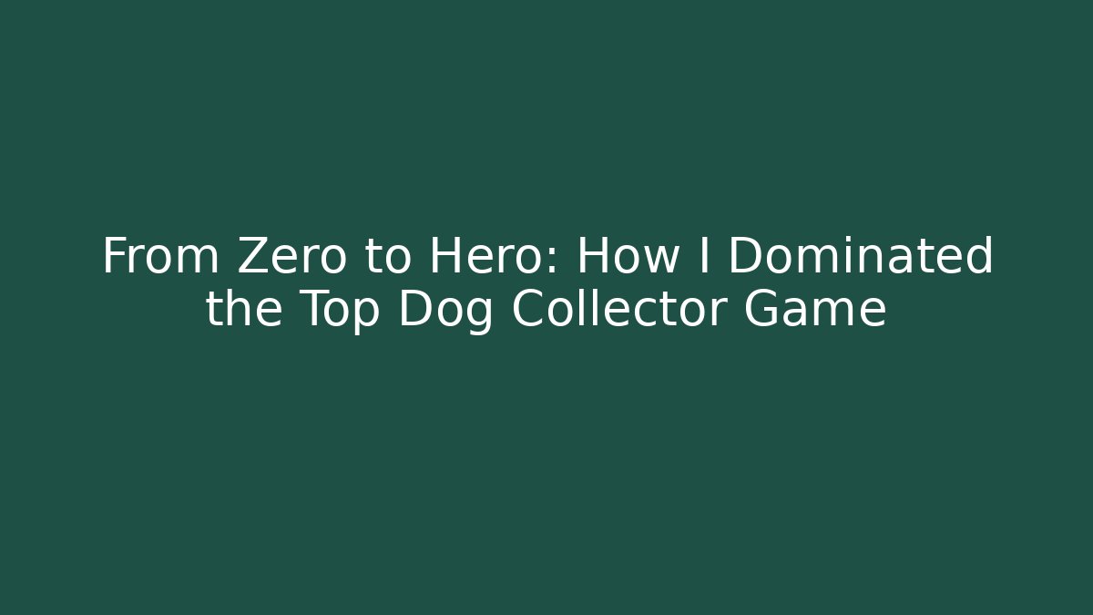 From Zero to Hero: How I Dominated the Top Dog Collector Game