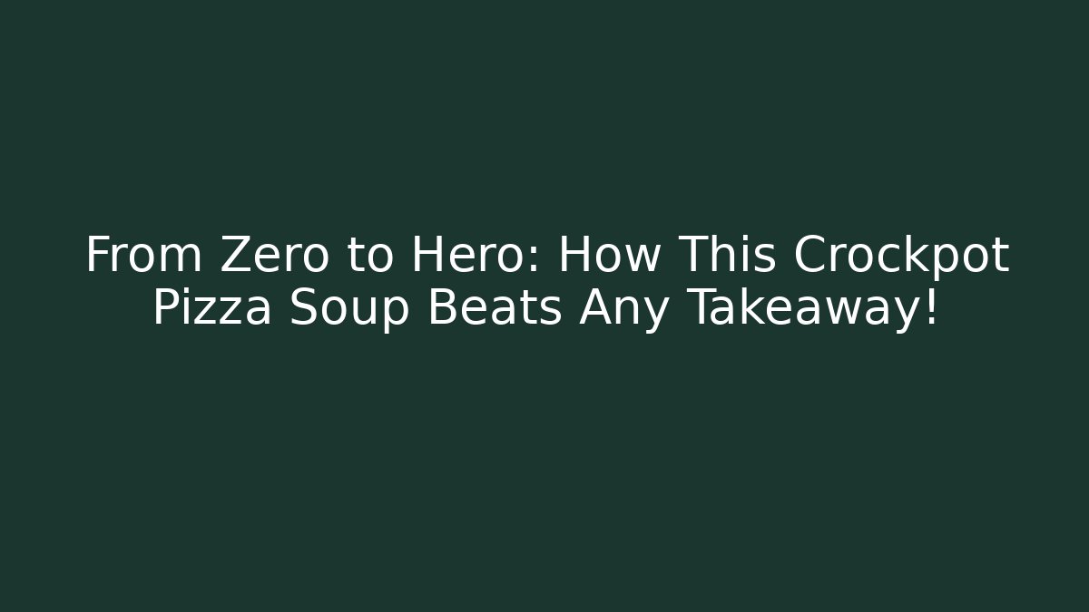 From Zero to Hero: How This Crockpot Pizza Soup Beats Any Takeaway!