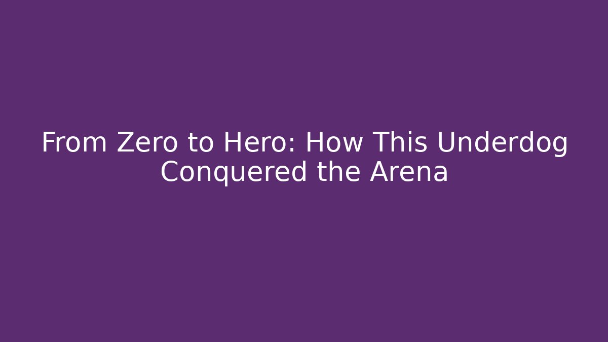 From Zero to Hero: How This Underdog Conquered the Arena