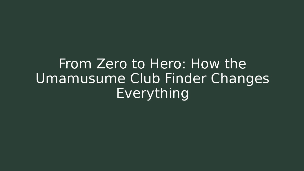 From Zero to Hero: How the Umamusume Club Finder Changes Everything