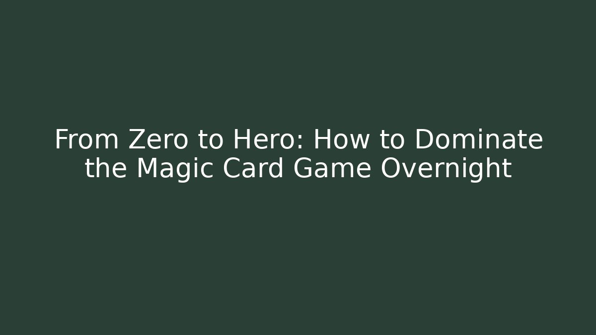 From Zero to Hero: How to Dominate the Magic Card Game Overnight
