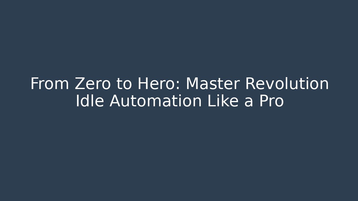 From Zero to Hero: Master Revolution Idle Automation Like a Pro