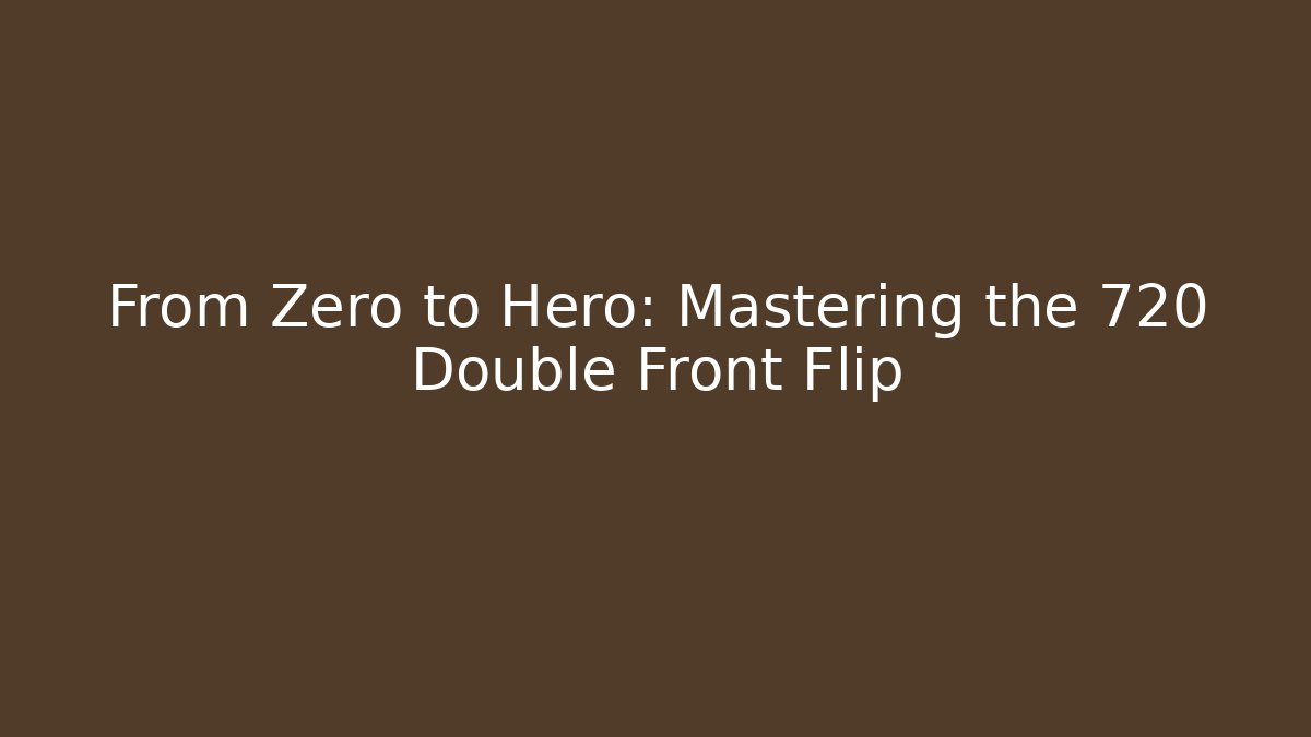 From Zero to Hero: Mastering the 720 Double Front Flip