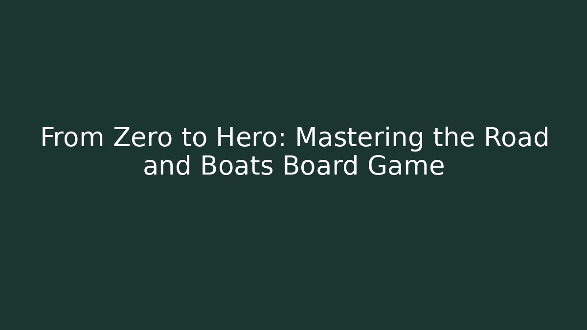 From Zero to Hero: Mastering the Road and Boats Board Game