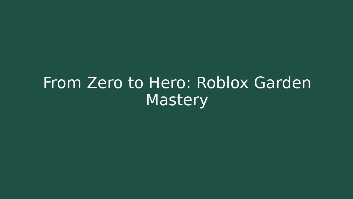 From Zero to Hero: Roblox Garden Mastery