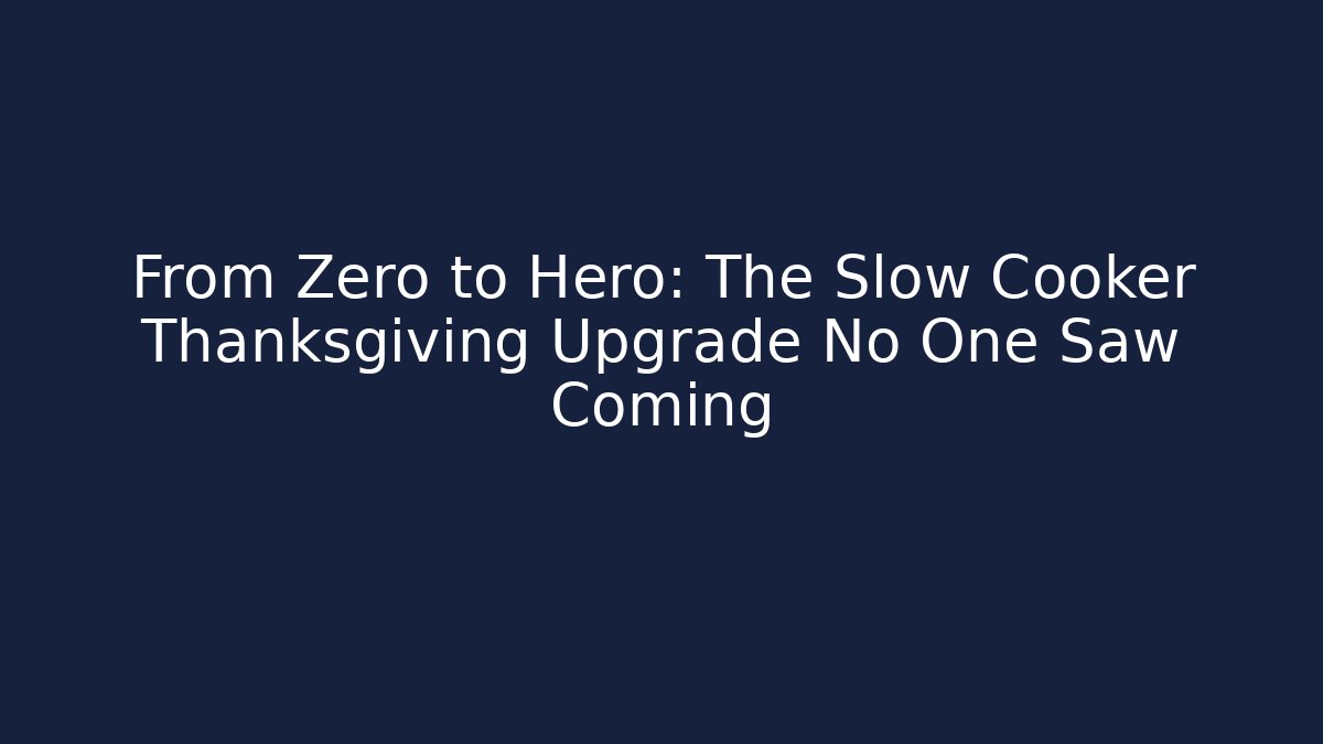 From Zero to Hero: The Slow Cooker Thanksgiving Upgrade No One Saw Coming
