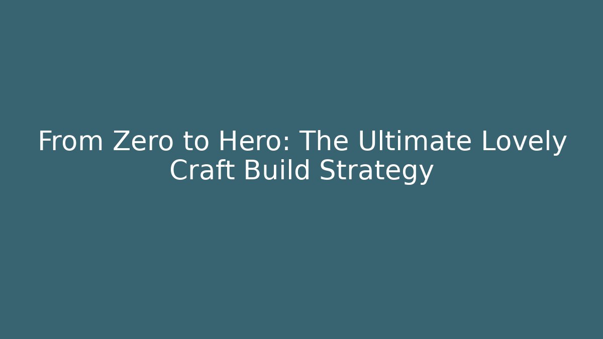 From Zero to Hero: The Ultimate Lovely Craft Build Strategy