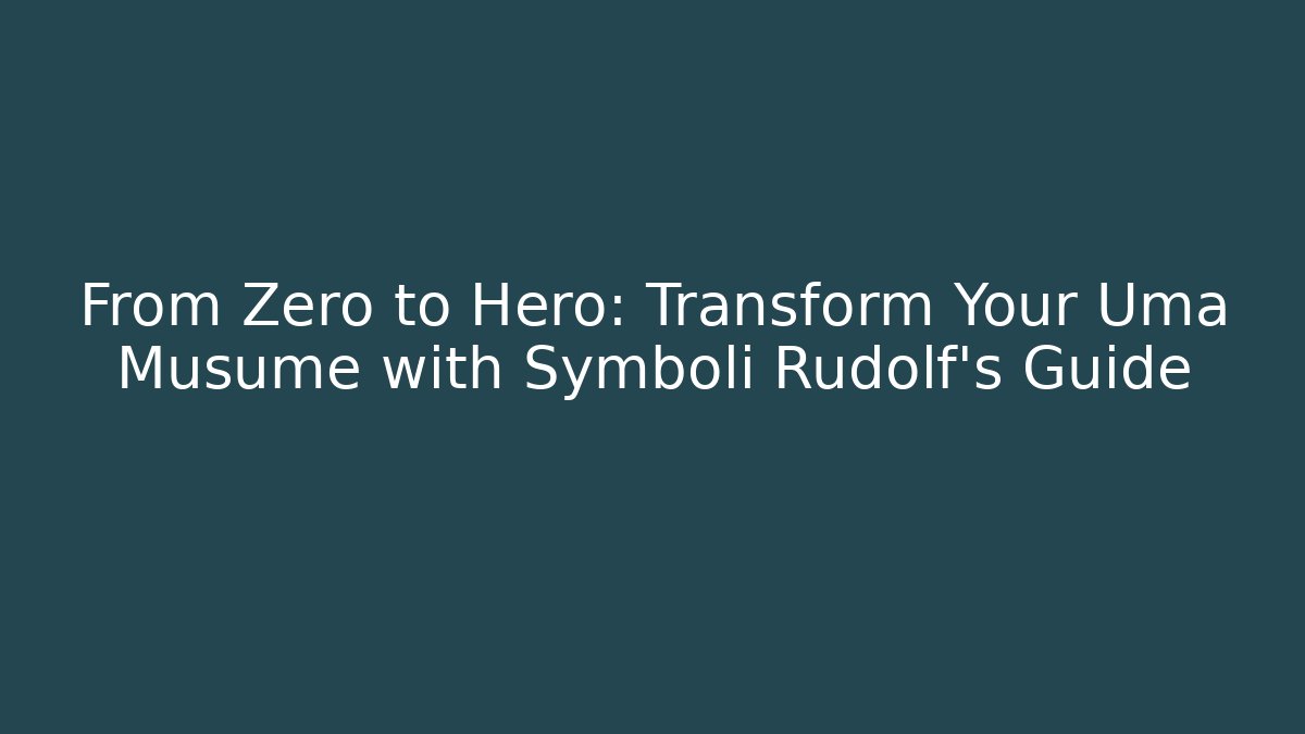 From Zero to Hero: Transform Your Uma Musume with Symboli Rudolf's Guide