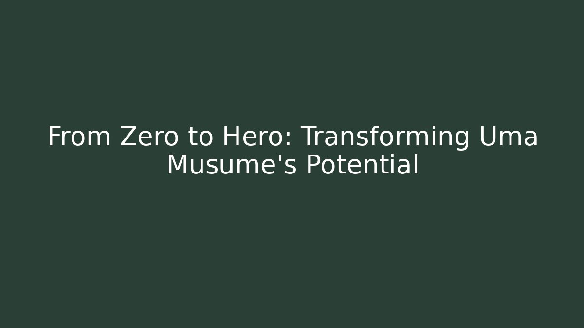 From Zero to Hero: Transforming Uma Musume's Potential