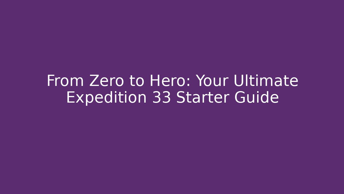 From Zero to Hero: Your Ultimate Expedition 33 Starter Guide - Método de Aprovação