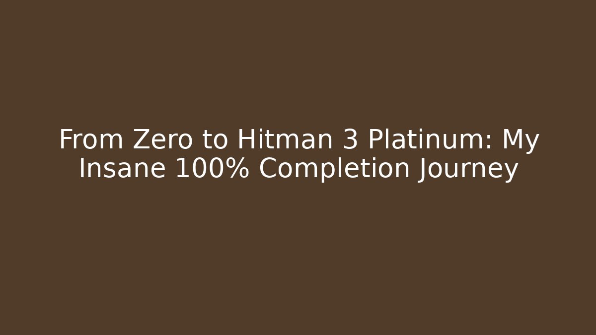 From Zero to Hitman 3 Platinum: My Insane 100% Completion Journey - Método de Aprovação