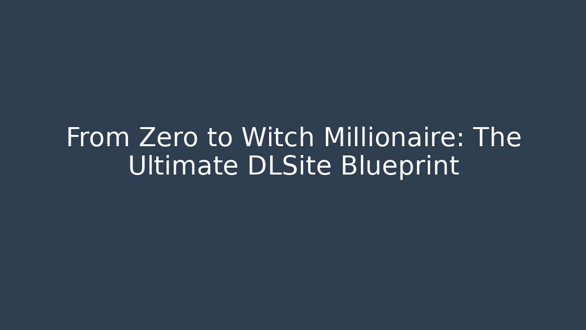 From Zero to Witch Millionaire: The Ultimate DLSite Blueprint