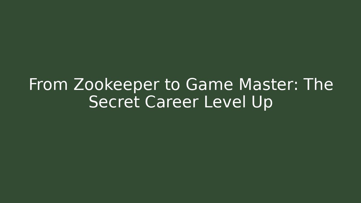 From Zookeeper to Game Master: The Secret Career Level Up