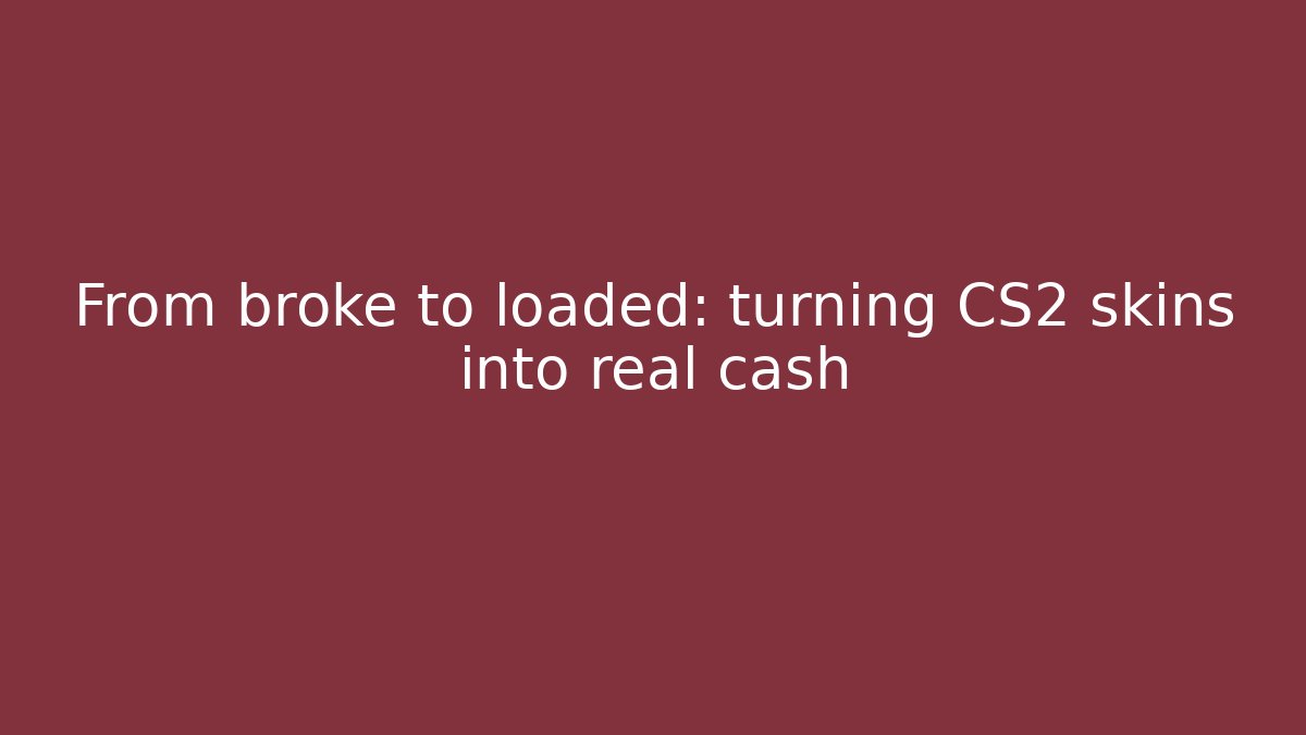 From broke to loaded: turning CS2 skins into real cash