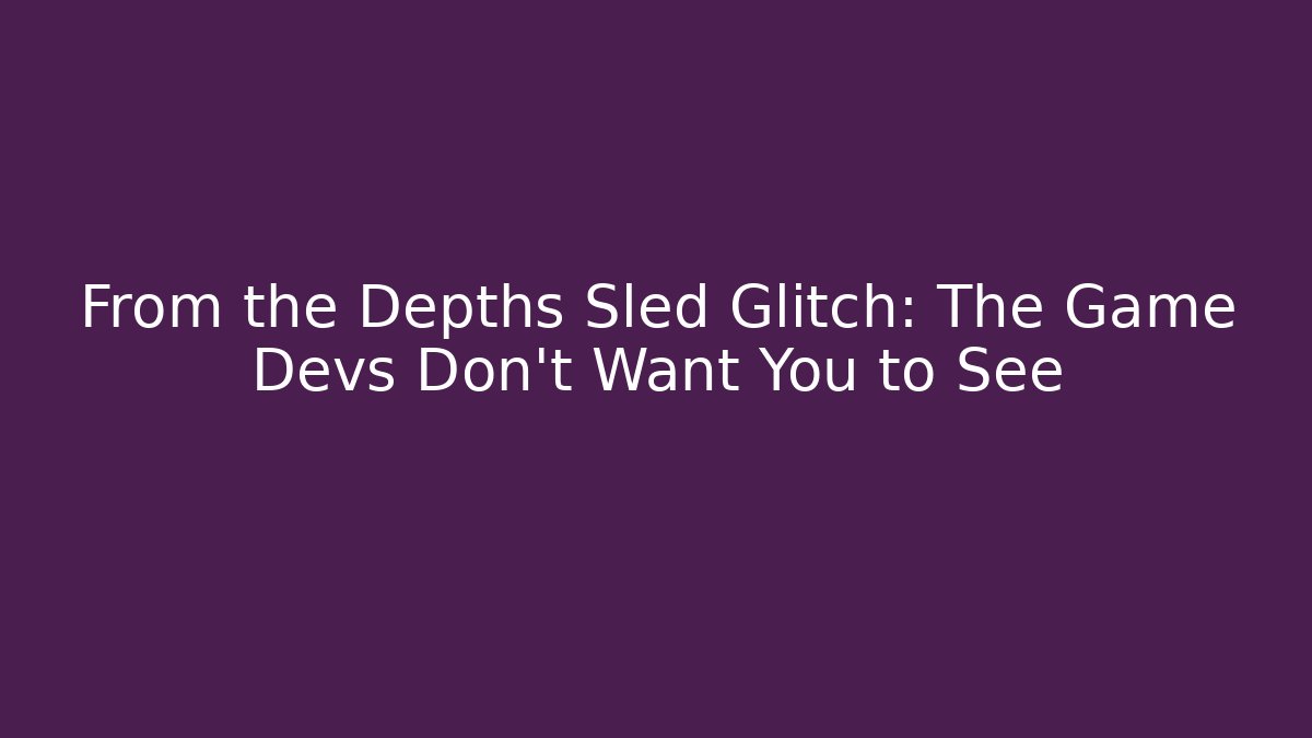 From the Depths Sled Glitch: The Game Devs Don't Want You to See